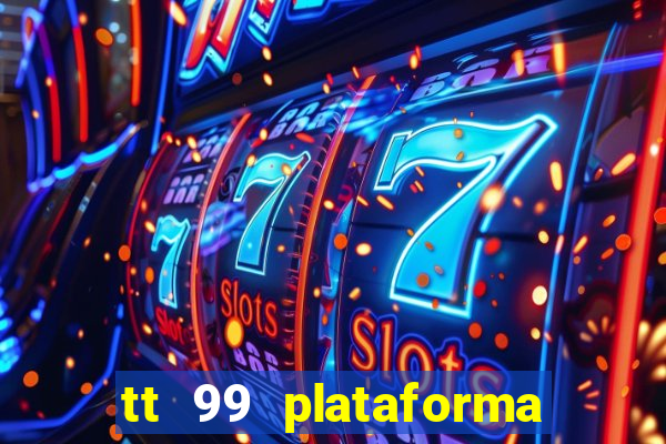 tt 99 plataforma de jogos